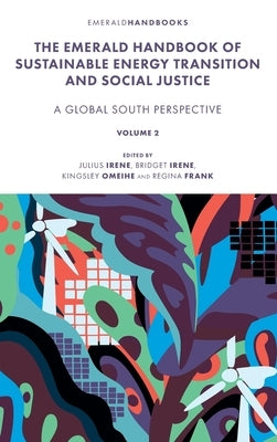 The Emerald Handbook of Sustainable Energy Transition and Social Justice: Contemporary Issues and Debates in the Global South by Irene, Julius Omokhudu