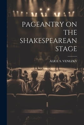 Pageantry on the Shakespearean Stage by Venezky, Alice S.