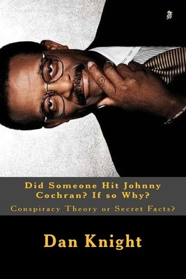 Did Someone Hit Johnny Cochran? If so Why?: Conspiracy Theory or Secret Facts? by Knight Sr, Dan Edward