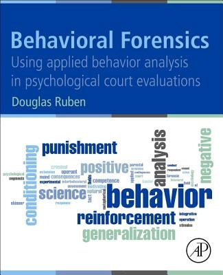 Behavioral Forensics: Using Applied Behavior Analysis in Psychological Court Evaluations by Ruben, Douglas