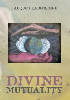 Divine Mutuality by Labossiere, Jacques
