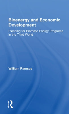 Bioenergy and Economic Development: Planning for Biomass Energy Programs in the Third World by Ramsay, William C.