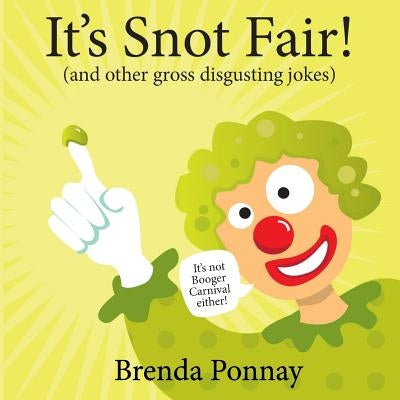 It's Snot Fair: and other gross & disgusting jokes by Ponnay, Brenda
