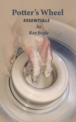 Potter's Wheel Essentials by Bogle, Ray