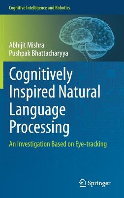 Cognitively Inspired Natural Language Processing: An Investigation Based on Eye-Tracking by Mishra, Abhijit