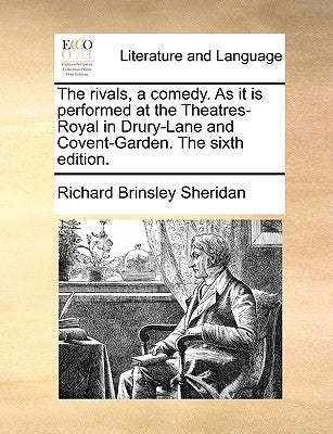 The Rivals, a Comedy. as It Is Performed at the Theatres-Royal in Drury-Lane and Covent-Garden. the Sixth Edition. by Sheridan, Richard Brinsley