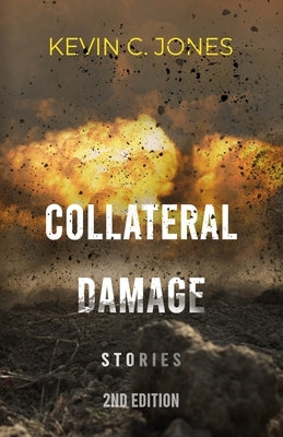 Collateral Damage: Stories by Jones, Kevin C.