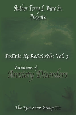 Author Terry L. Ware Sr. Presents: PoEtIc XpReSsIoNs: Vol 3, Variations of Anxiety Disorders by Hooks, Tiffany S.