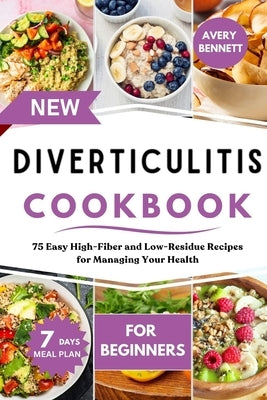 New Diverticulitis Cookbook for Beginners: 75 Easy High-Fiber and Low-Residue Recipes for Managing Your Health by Bennett, Avery