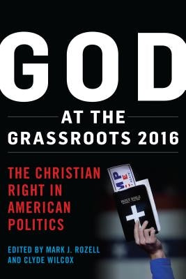 God at the Grassroots 2016: The Christian Right in American Politics by Rozell, Mark J.