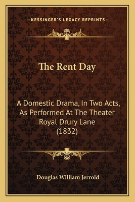 The Rent Day: A Domestic Drama, In Two Acts, As Performed At The Theater Royal Drury Lane (1832) by Jerrold, Douglas William