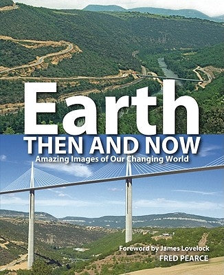 Earth Then and Now: Amazing Images of Our Changing World by Pearce, Fred