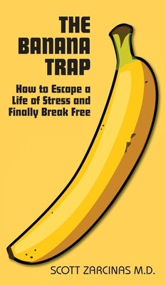 The Banana Trap: How to Escape a Life of Stress and Finally Break Free by Zarcinas, Scott