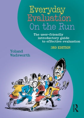 Everyday Evaluation on the Run: The user-friendly introductory guide to effective evaluation by Wadsworth, Yoland