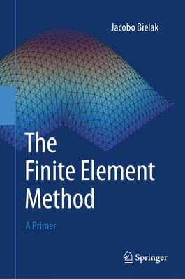 The Finite Element Method: A Primer by Bielak, Jacobo
