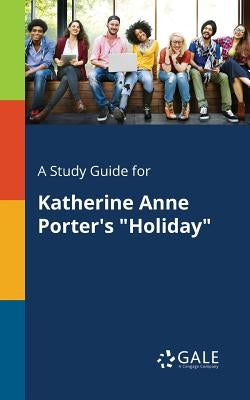 A Study Guide for Katherine Anne Porter's "Holiday" by Gale, Cengage Learning