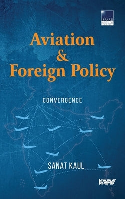 Aviation & Foreign Policy: Convergence by Kaul, Sanat
