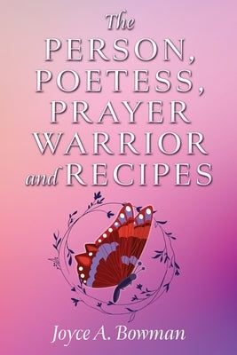 The Person, Poetess, Prayer Warrior and Recipes by Bowman, Joyce A. a.