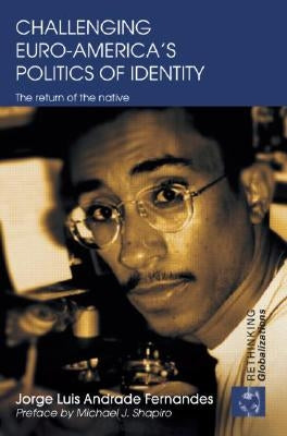 Challenging Euro-America's Politics of Identity: The Return of the Native by Andrade Fernandes, Jorge Luis