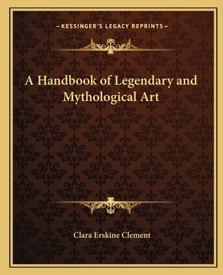 A Handbook of Legendary and Mythological Art by Clement, Clara Erskine