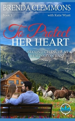 To Protect Her Heart: Clean Christian Contemporary Cowboy Small Town Western Romance by Wyatt, Katie