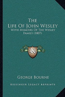 The Life Of John Wesley: With Memoirs Of The Wesley Family (1807) by Bourne, George