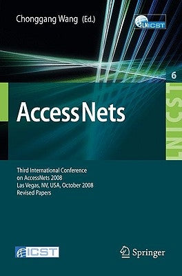 Access Nets: Third International Conference on Access Networks, Accessnets 2008, Las Vegas, Nv, Usa, October 15-17, 2008. Revised Papers by Wang, Chonggang