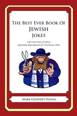 The Best Ever Book of Jewish Jokes: Lots and Lots of Jokes Specially Repurposed for You-Know-Who by Young, Mark Geoffrey