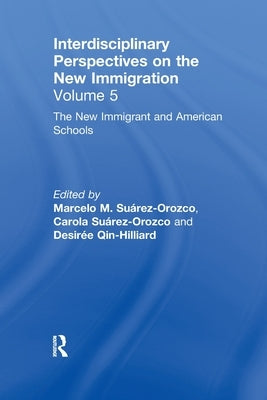 The New Immigrants and American Schools: Interdisciplinary Perspectives on the New Immigration by Suárez-Orozco, Marcelo M.