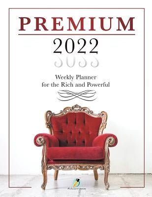 Premium 2022 Weekly Planner for the Rich and Powerful by Journals and Notebooks