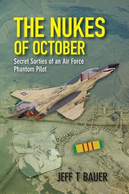 The Nukes of October: Secret sorties of an Air Force Phantom Pilot by Bauer, Jeff T.