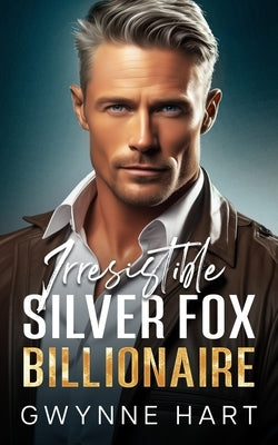 Irresistible Silver Fox Billionaire: An Enemies to Lovers Mistaken Identity Age Gap Romance by Hart, Gwynne