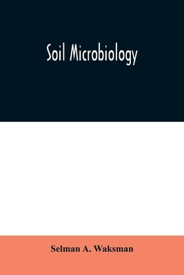 Soil Microbiology by A. Waksman, Selman