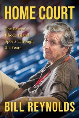 Home Court: The Best of Rhode Island Sports Through the Years by Reynolds, Bill