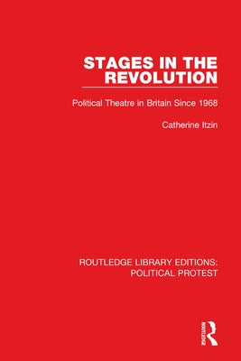 Stages in the Revolution: Political Theatre in Britain Since 1968 by Itzin, Catherine