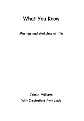 What You Know: Musings and Sketches of Life by Williams, John A.