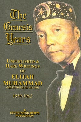 The Genesis Years: Unpublished & Rare Writings of Elijah Muhammad (Messenger of Allah) 1959-1962 by Muhammad, Elijah