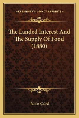 The Landed Interest And The Supply Of Food (1880) by Caird, James