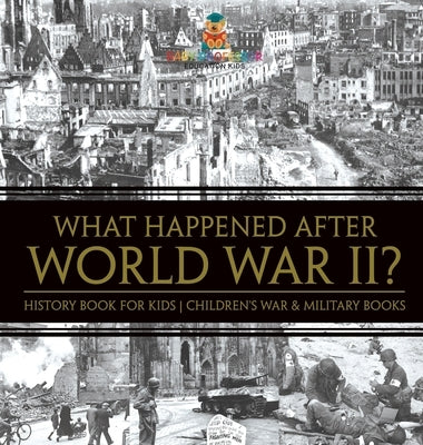 What Happened After World War II? History Book for Kids Children's War & Military Books by Baby Professor
