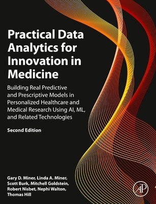 Practical Data Analytics for Innovation in Medicine: Building Real Predictive and Prescriptive Models in Personalized Healthcare and Medical Research by Miner, Gary D.
