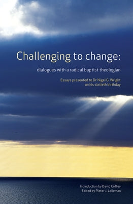 Challenging to Change: Dialogues with a Radical Baptist Theologian by Lalleman, Pieter J.