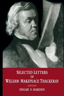 Selected Letters of William Makepeace Thackeray by Harden, Edgar F.
