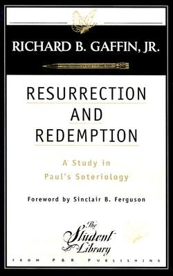 Resurrection and Redemption: A Study in Paul's Soteriology by Gaffin, Richard B.