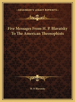 Five Messages from H. P. Blavatsky to the American Theosophists by Blavatsky, Helena Petrovna