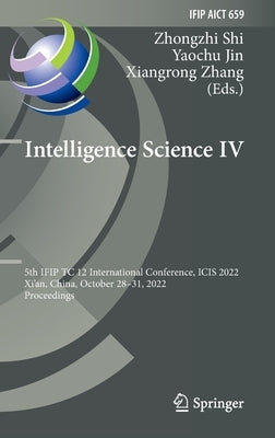 Intelligence Science IV: 5th Ifip Tc 12 International Conference, Icis 2022, Xi'an, China, October 28-31, 2022, Proceedings by Shi, Zhongzhi