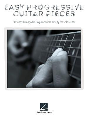 Easy Progressive Guitar Pieces: 60 Songs Arranged in Sequence of Difficulty for Solo Guitar by Hal Leonard Corp