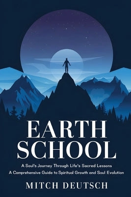 Earth School: A Soul's Journey Through Life's Sacred Lessons by Deutsch, Mitch