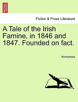 A Tale of the Irish Famine, in 1846 and 1847. Founded on Fact. by Anonymous