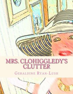 Mrs. Clohiggledy's Clutter: The Story Of A Hoarder by Ryan-Lush, Geraldine