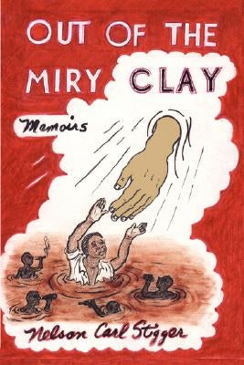 Out of the Miry Clay: Memoirs by Stigger, Nelson Carl